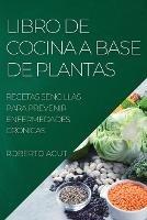 Libro de Cocina a Base de Plantas: Recetas Sencillas Para Prevenir Enfermedades Cronicas