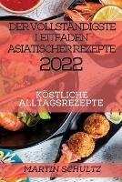 Der Vollstandigste Leitfaden Asiatischer Rezepte 2022: Koestliche Alltagsrezepte - Martin Schultz - cover