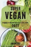 Super Vegan 2022: Recettes Saines Pour Nettoyer Votre Corps