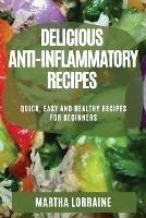 Delicious Anti-Inflammatory Recipes: Quick, Easy and Healthy Recipes for Beginners