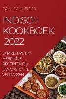 Indisch Kookboek 2022: Smakelijke En Heerlijke Recepten Om Uw Gasten Te Verrassen - Paul Schneider - cover