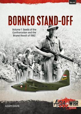 The Borneo Confrontation: Volume 1 - Seeds of the Confrontation and the Brunei Revolt of 1962 - Adam Davis - cover