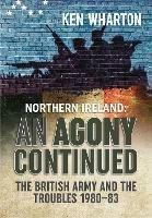 An Agony Continued: The British Army in Northern Ireland 1980-83