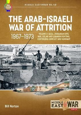 The Arab-Israeli War of Attrition, 1967-1973: Volume 3: Gaza, Jordanian Civil War, Golan and Lebanon Fighting, Continuing Conflict and Summary - Bill Norton - cover