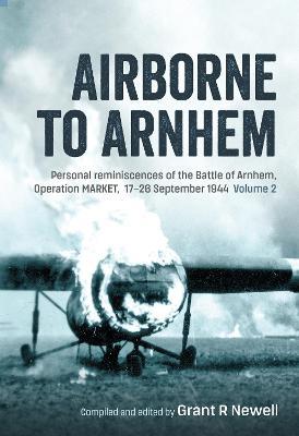 Airborne to Arnhem Volume 2: Personal Reminiscences of the Battle of Arnhem, Operation Market, 17th-26th September 1944 - cover
