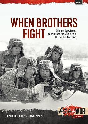 When Brothers Fight: Chinese Eyewitness Accounts of the Sino-Soviet Border Battles, 1969 - Benjamin Lai,Zhang Yiming - cover