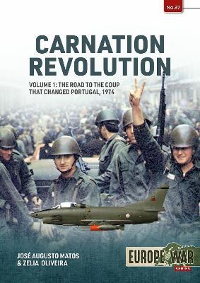 Carnation Revolution Volume 1: The Road to the Coup That Changed Portugal, 1974 - Jose Augusto Matos,Zelia Oliveira - cover