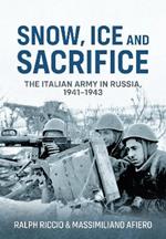 Snow, Ice and Sacrifice: The Italian Army in Russia, 1941-1943