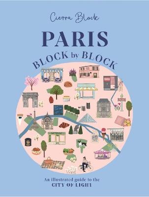 Paris, Block by Block: An Illustrated Guide to the Best of France's Capital - Cierra Block - cover