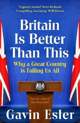 Britain Is Better Than This: Why a Great Country is Failing Us All - Gavin Esler - cover