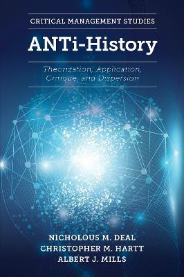 ANTi-History: Theorization, Application, Critique and Dispersion - Nicholous M. Deal,Christopher M. Hartt,Albert J. Mills - cover