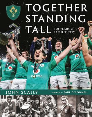 Together Standing Tall: The Official IRFU 150 Year Story of Irish Rugby - John Scally - cover