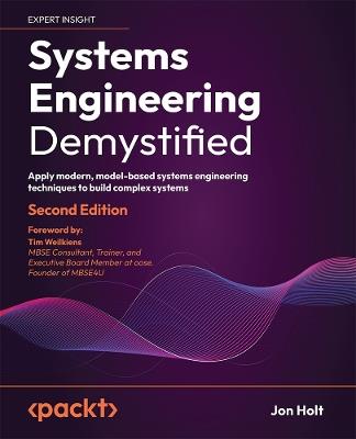 Systems Engineering Demystified: Apply modern, model-based systems engineering techniques to build complex systems - Jon Holt - cover