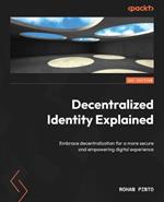Decentralized Identity Explained: Embrace decentralization for a more secure and empowering digital experience