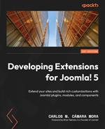 Developing Extensions for Joomla! 5: Extend your sites and build rich customizations with Joomla! plugins, modules, and components