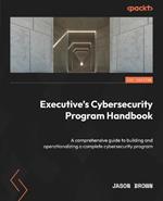 Executive's Cybersecurity Program Handbook: A comprehensive guide to building and operationalizing a complete cybersecurity program