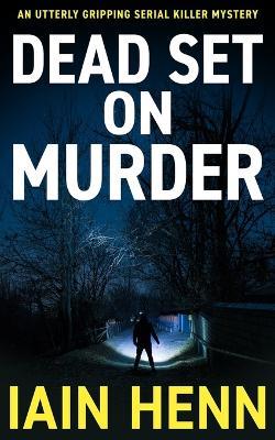 Dead Set on Murder: An utterly gripping serial killer mystery - Iain Henn - cover