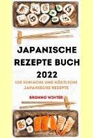 Japanische Rezepte Buch 2022: 100 Einfache Und Koestliche Japanische Rezepte