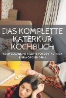 Das Komplette Katerkur Kochbuch: 100 Unglaubliche Rezepte Fur Den Tag Nach Einem Grossen Drink