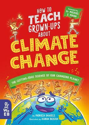 How to Teach Grown-Ups About Climate Change: The cutting-edge science of our changing planet - Patricia Daniels - cover