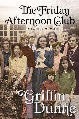The Friday Afternoon Club: A Family Memoir - Griffin Dunne - cover