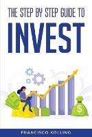 The step by step guide to Invest - Francisco Kolling - cover