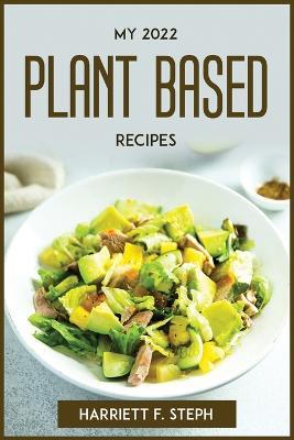 My 2022 Plant Based Recipes - Harriett F Steph - cover