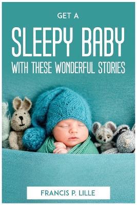 Get a Sleepy Baby with These Wonderful Stories - Francis P Lille - cover