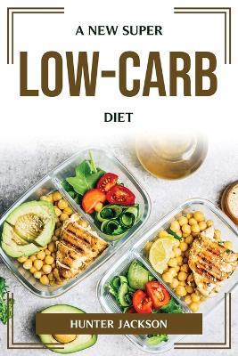 A New Super Low-Carb Diet - Hunter Jackson - cover