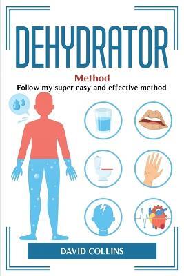 Dehydrator Method: Follow my super easy and effective method - David Collins - cover