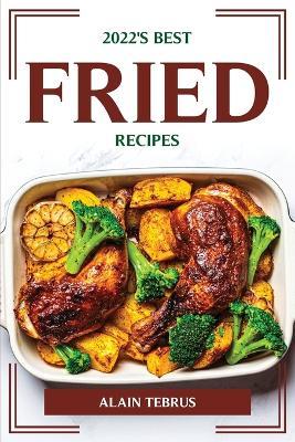 2022's Best Fried Recipes - Alain Tebrus - cover