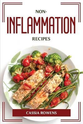 Non-Inflammation Recipes - Cassia Rowens - cover