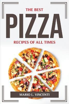 The Best Pizza Recipes of All Times - Mario L Vincenti - cover