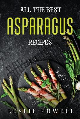 All the Best Asparagus Recipes - Leslie Powell - cover