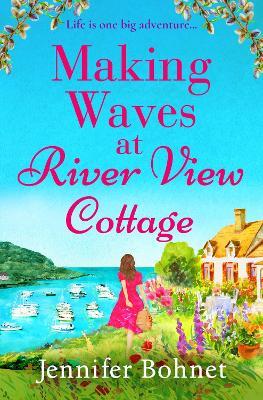 Making Waves at River View Cottage: An escapist, heartwarming read from Jennifer Bohnet - Jennifer Bohnet - cover