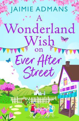 A Wonderland Wish on Ever After Street: the BRAND NEW warmhearted, whimsical romance set on a Disney-themed street from Jaimie Admans for 2024 - Jaimie Admans - cover