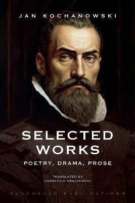 Selected Works: Poetry, Drama, Prose - Jan Kochanowski - cover