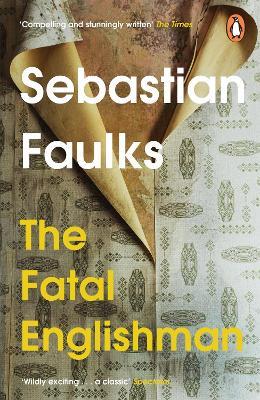 The Fatal Englishman: Three Short Lives - Sebastian Faulks - cover