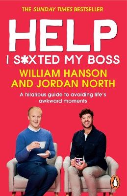 Help I S*xted My Boss: The Sunday Times Bestselling Guide to Avoiding Life’s Awkward Moments - William Hanson,Jordan North - cover