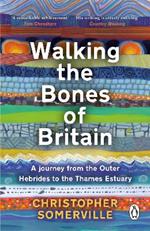 Walking the Bones of Britain: A 3 Billion Year Journey from the Outer Hebrides to the Thames Estuary