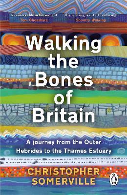 Walking the Bones of Britain: A 3 Billion Year Journey from the Outer Hebrides to the Thames Estuary - Christopher Somerville - cover
