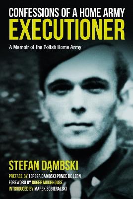 Confessions of a Home Army Executioner: A Memoir of the Polish Home Army - Marek Sobieralski,Stefan Dambski - cover