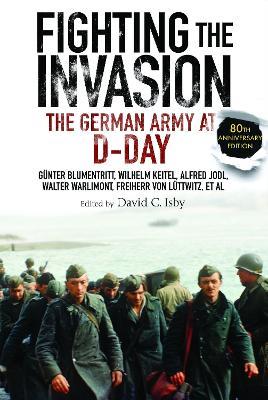 Fighting the Invasion: The German Army at D-Day - Günter Blumentritt,Wilhelm Keitel,Alfred Jodl - cover