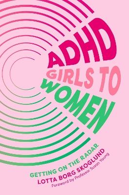 ADHD Girls to Women: Getting on the Radar - Lotta Borg Skoglund - cover