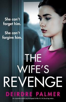 The Wife's Revenge: She can't forget him. She can't forgive him. - Deirdre Palmer - cover