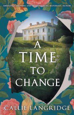 A Time to Change: Absolutely gripping and heartbreaking historical fiction - Callie Langridge - cover