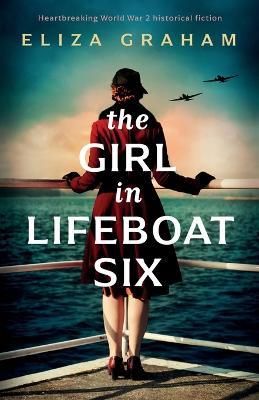 The Girl in Lifeboat Six: Heartbreaking World War 2 historical fiction - Eliza Graham - cover