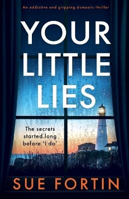 Your Little Lies: An addictive and gripping domestic thriller - Sue Fortin - cover