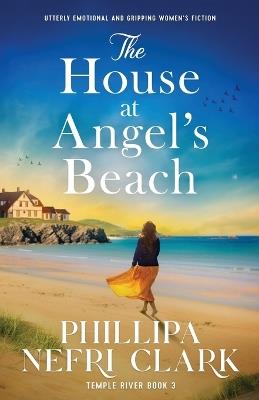 The House at Angel's Beach: Utterly emotional and gripping women's fiction - Phillipa Nefri Clark - cover