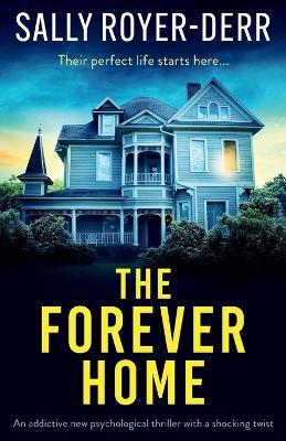 The Forever Home: An addictive new psychological thriller with a shocking twist - Sally Royer-Derr - cover